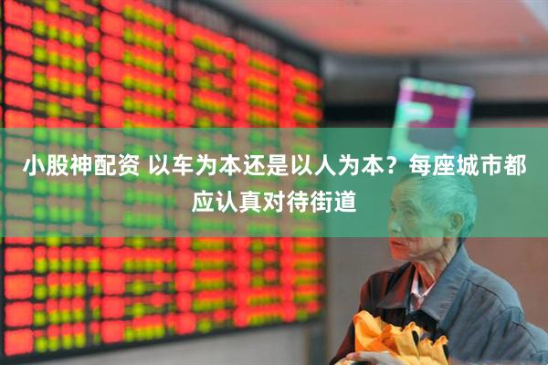 小股神配资 以车为本还是以人为本？每座城市都应认真对待街道