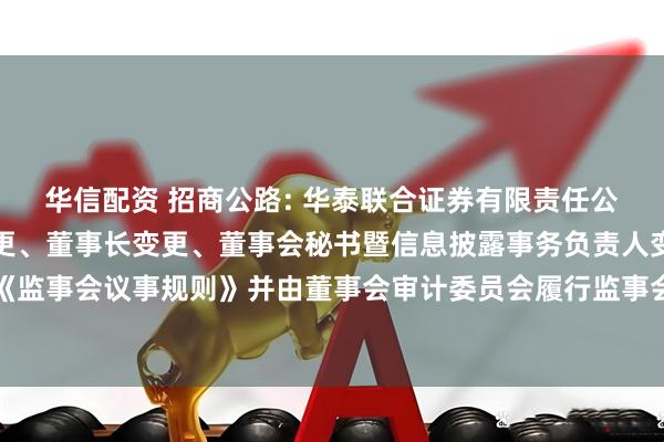 华信配资 招商公路: 华泰联合证券有限责任公司关于招商公路董事变更、董事长变更、董事会秘书暨信息披露事务负责人变更及废止《监事会议事规则》并由董事会审计委员会履行监事会职责等事项的受托管理事务临时报告